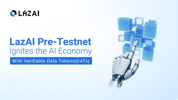 LazAI Pre-Testnet Ignites the AI Economy With Verifiable Data Tokens(DATs)